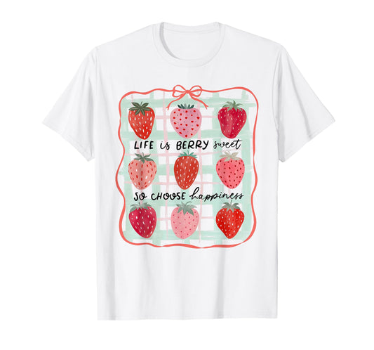 Life Is Berry Sweet So Choose Happiness Strawberry Summer T-Shirt