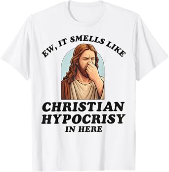Ew It Smells Like Christian Hypocrisy In Here Funny T-Shirt