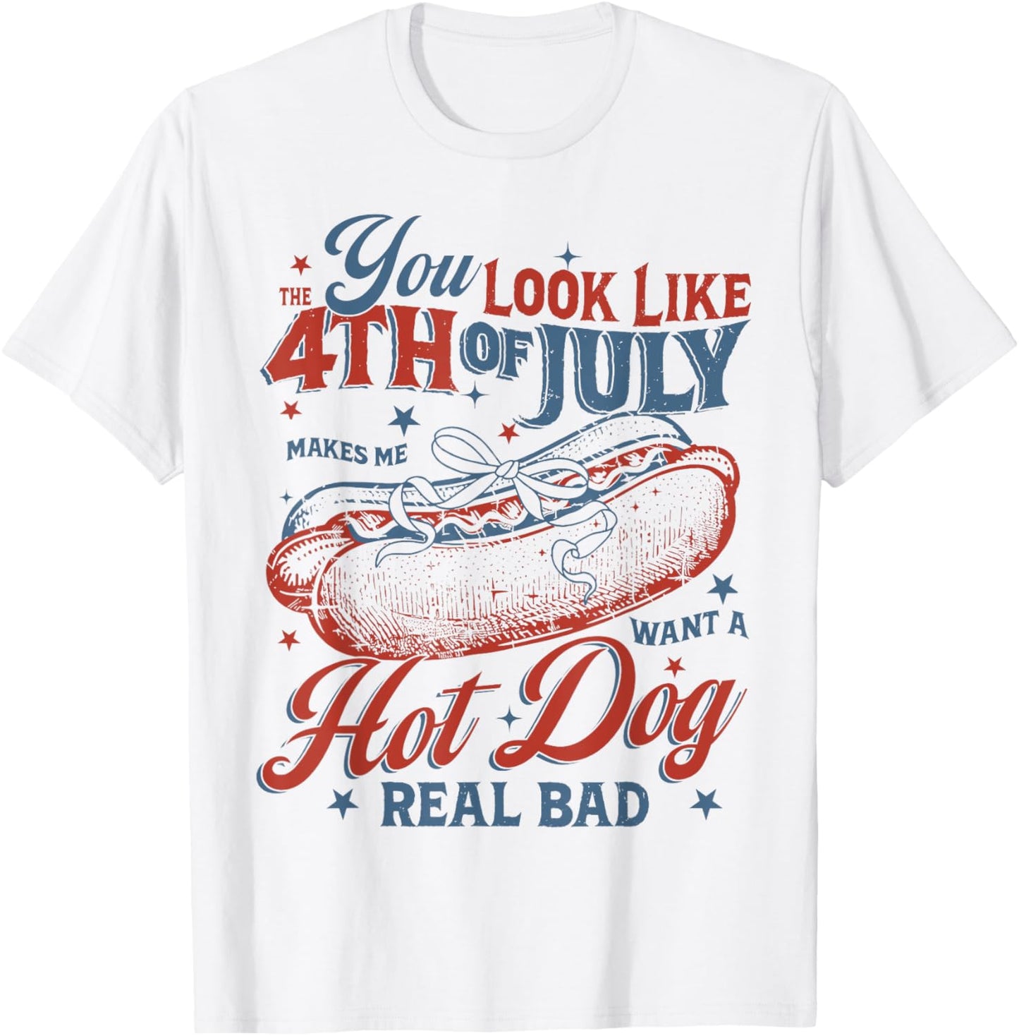 Funny You Look Like The 4th Of July Makes Me Want A Hot Dog T-shirt