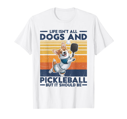 Life Isn't All Dogs And Pickleball. Corgi Dog and pickleball T-Shirt for Men Women Kids