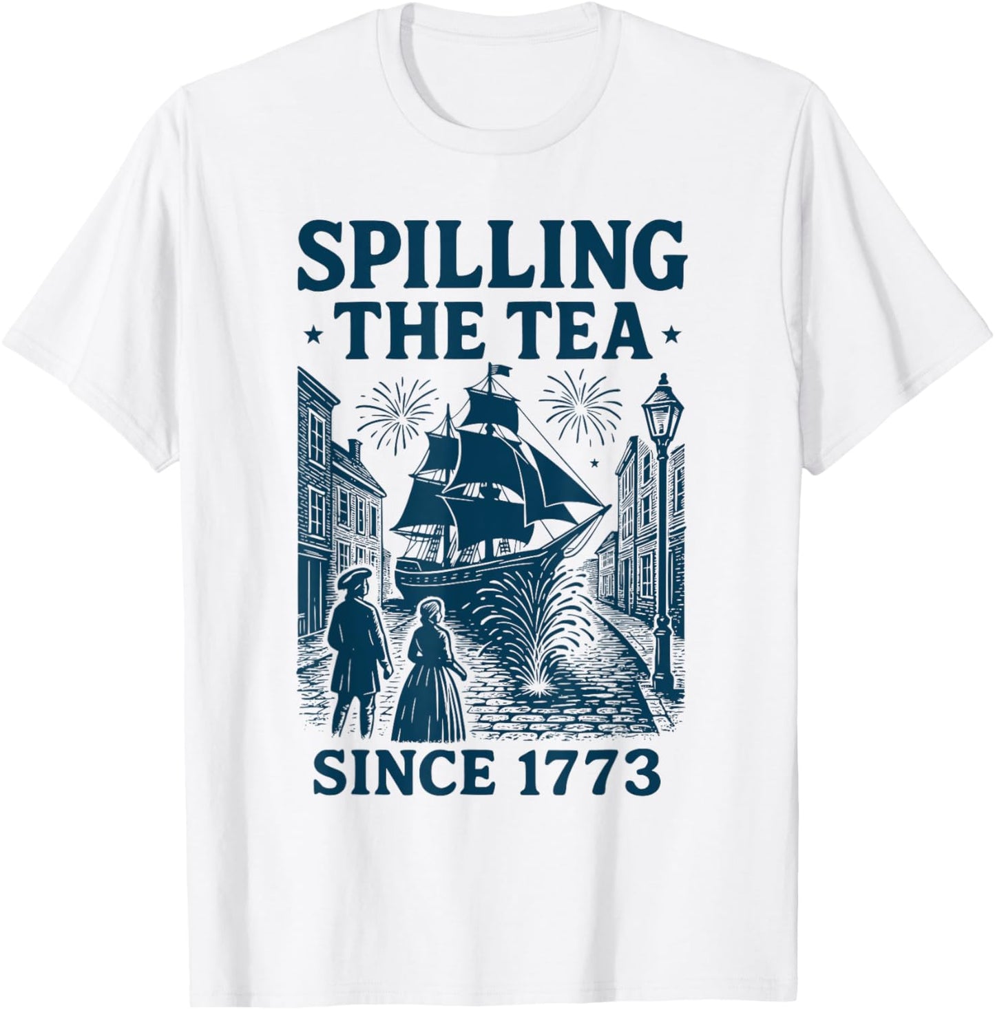 Spilling the Tea Since 1773 Patriotic 4th of July Women Men T-Shirt