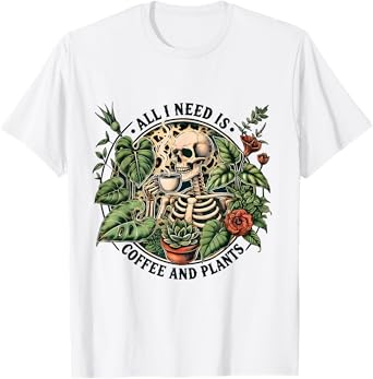 All I Need Is Coffee And Plants Funny Skeleton Coffee Lover T-Shirt
