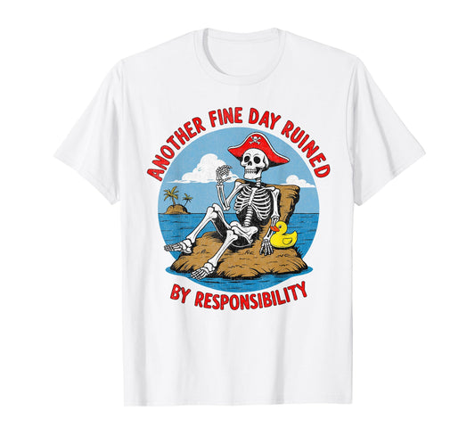 Another Fine Day Ruined By Responsibility Funny Sarcastic T-Shirt