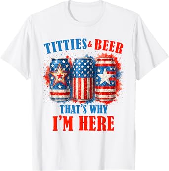 4th Of July Beer Drinking American Titties & Beer I'm Here T-Shirt