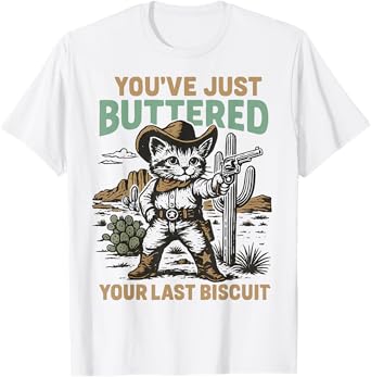 You've Just Buttered Your Last Biscuit Cowboy Western Funny T-Shirt