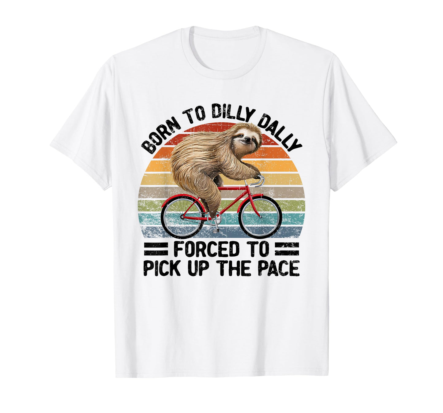 Born To Dilly Dally Forced To Pick Up The Pace Sloth T-Shirt