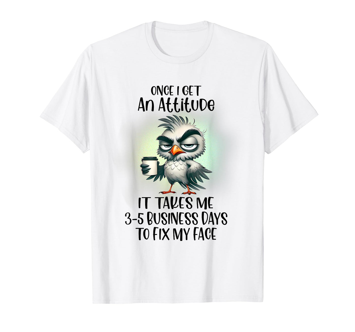 Once I Get An Attitude It Takes Me Business Day T-Shirt