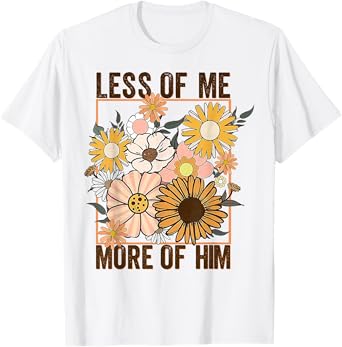 Less Of Me More Of Him Flower T-Shirt