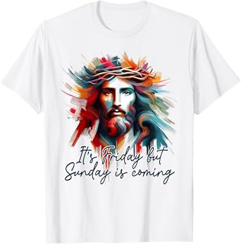Christian Easter Resurrection It's Friday But Sunday Coming T-Shirt