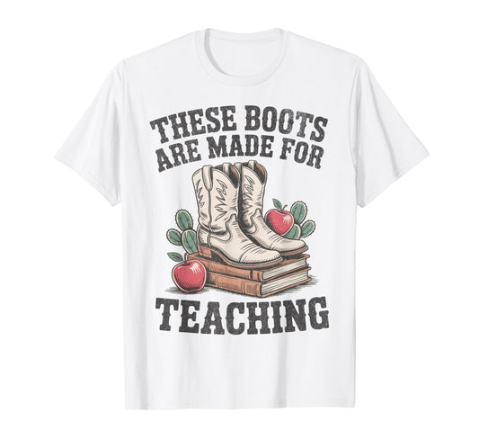 These Boots Are Made Teaching Western Cowboy Cowgirl Teacher T-Shirt