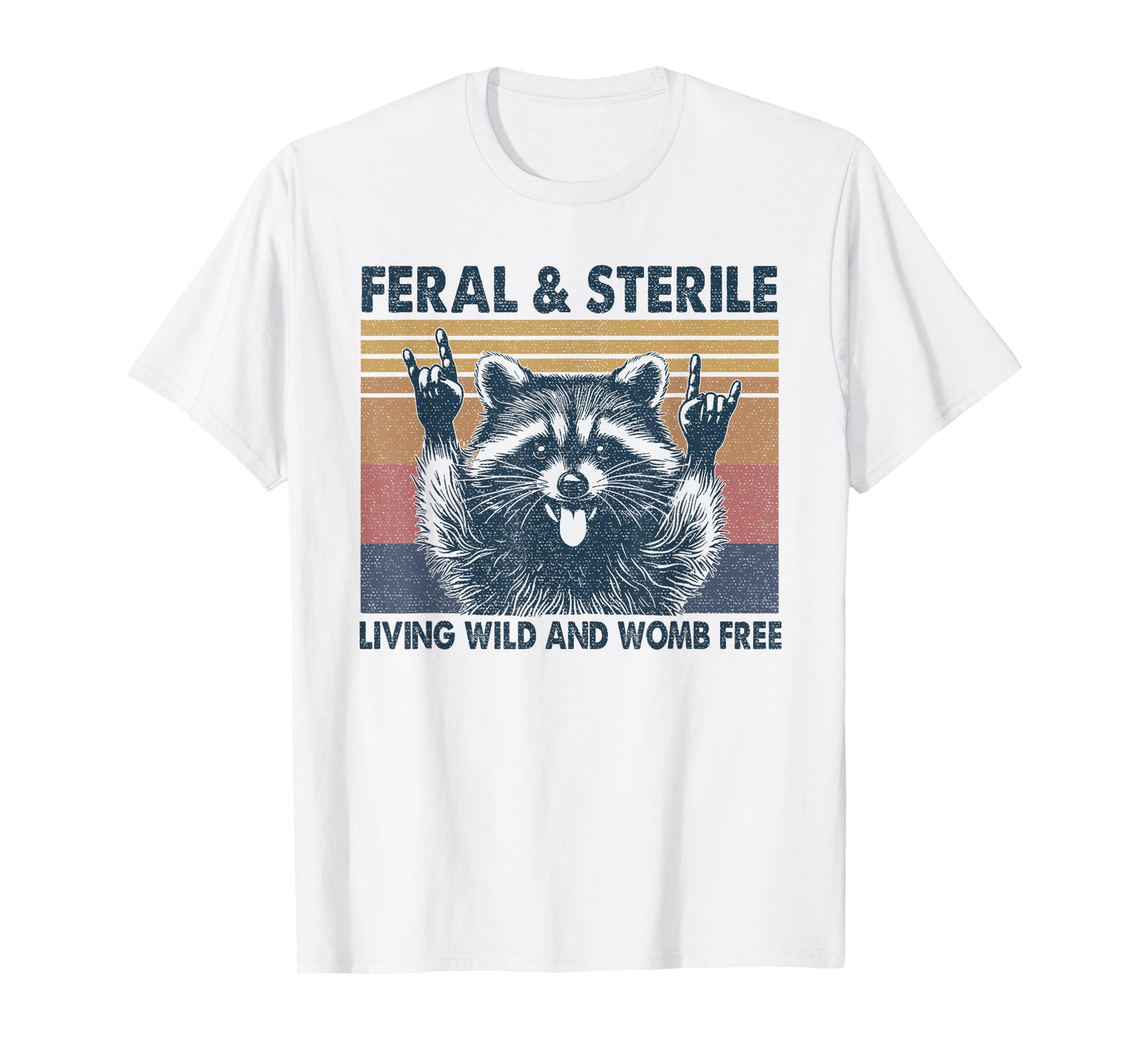 Feral & Sterile Living Wild And Womb Free Funny Racoon Retro T-Shirt