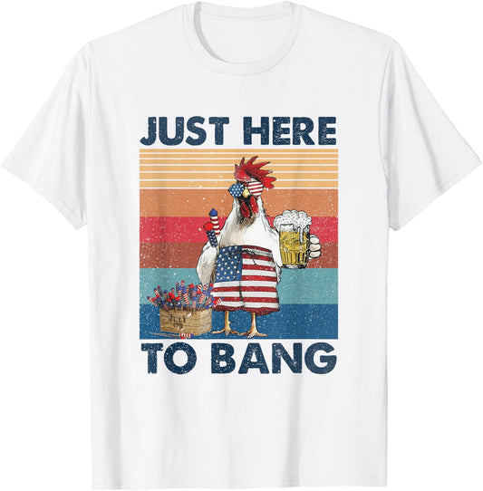 Funny 4th of July Just Here To Bang USA Flag Chicken Beer T-Shirt