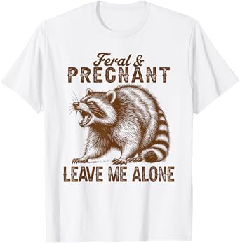 Pregnancy Raccoon Maternity Feral Pregnant Leave Me Alone T-Shirt