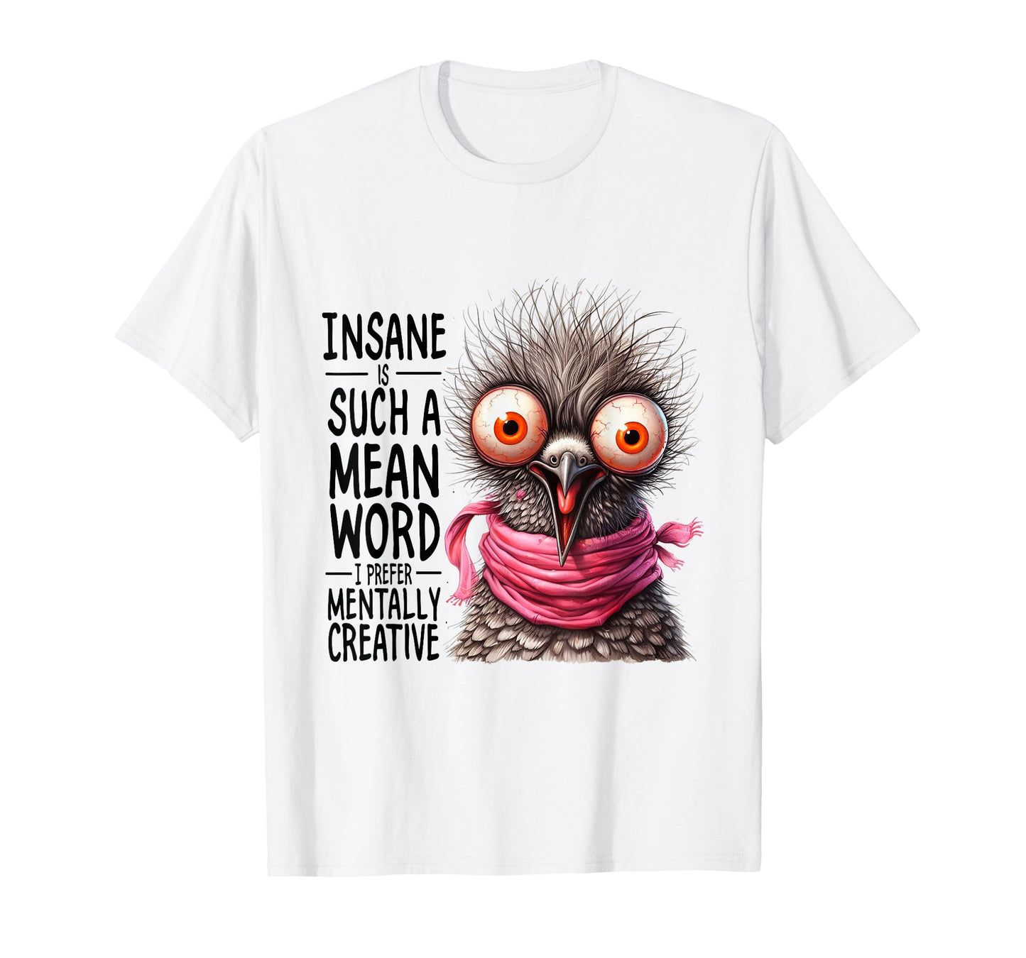 Insane? Such a Mean Word for Mentally Creative T-Shirt