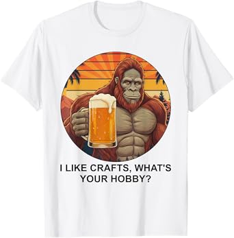 Bigfoot Craft Beer Funny I Like Crafts What's Your Hobby? T-Shirt
