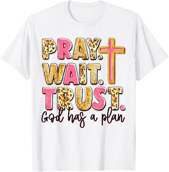 Pray Wait Trust God Has A Plan T-Shirt