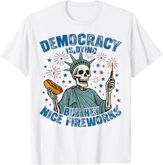 Funny Democracy Is Dying But Hey Nice Fireworks 4th Of July T-shirt