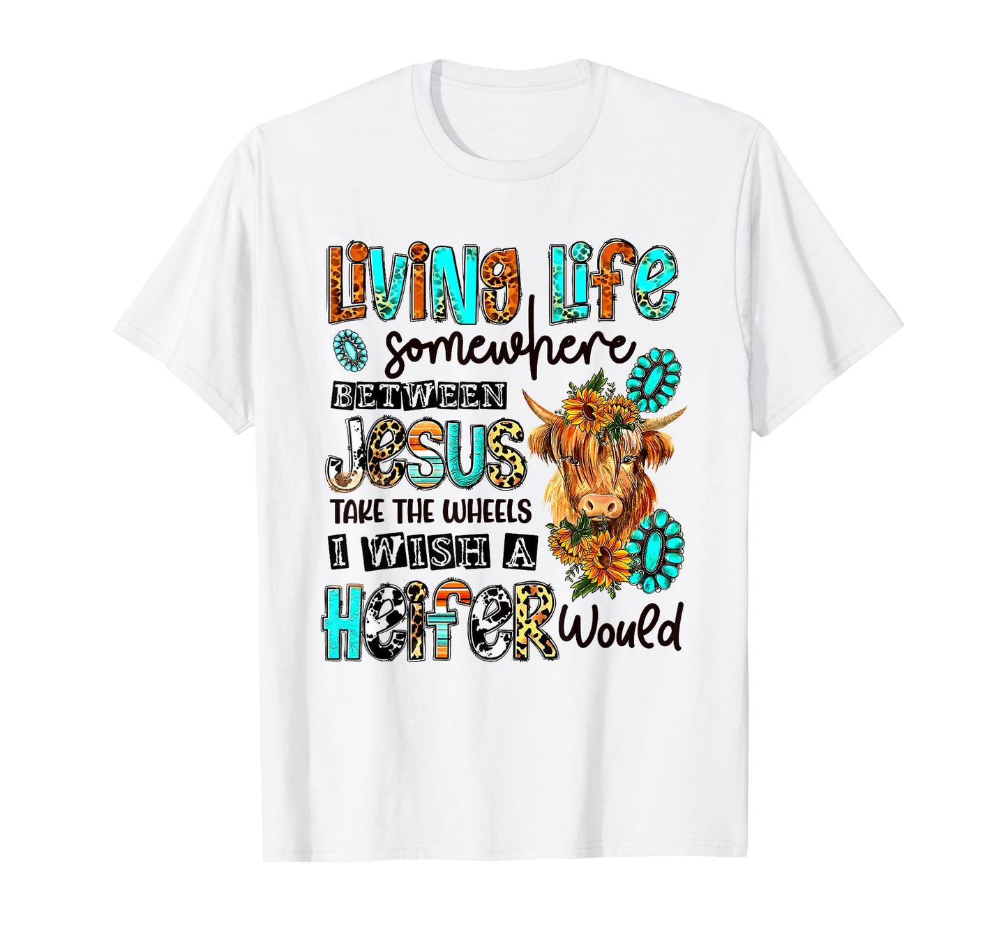 Living Life Between Jesus Take The Wheel And I Wish A Heifer T-Shirt