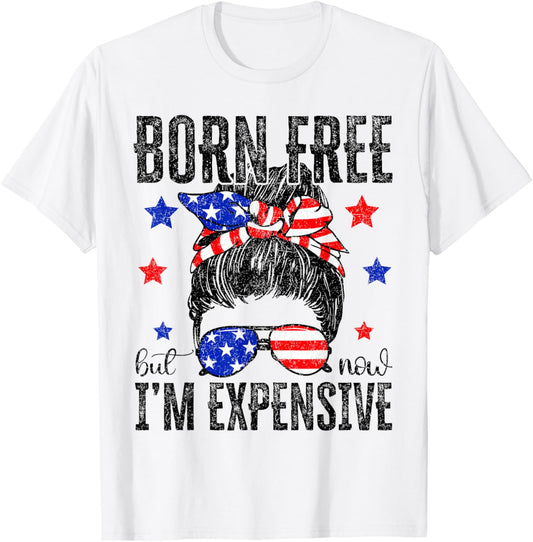Born Free But Now I'm Expensive Funny Messy Bun 4th of july T-Shirt