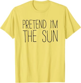 Pretend I'm The Sun Shirt Adult Kids Men Women Costume T-Shirt