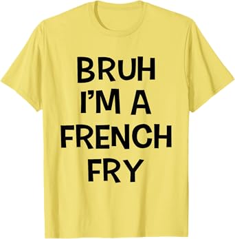 Bruh I'm A French Fry Funny Pretend Lazy Halloween Costume T-Shirt