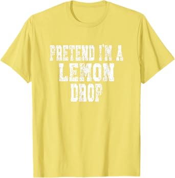 Pretend I'm A Lemon Drop - Lazy Halloween Costume T-Shirt