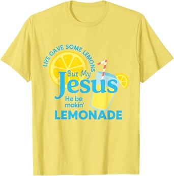 Life Gave Me Some Lemons But My Jesus He Be Making Lemonade T-Shirt