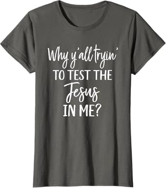Faith Christian Mom Why Yall Trying to Test the Jesus in Me T-Shirt