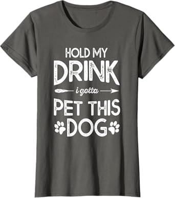 Hold My Drink I Have To Pet This Dog Funny Puppy Lover Gift Women T-Shirt