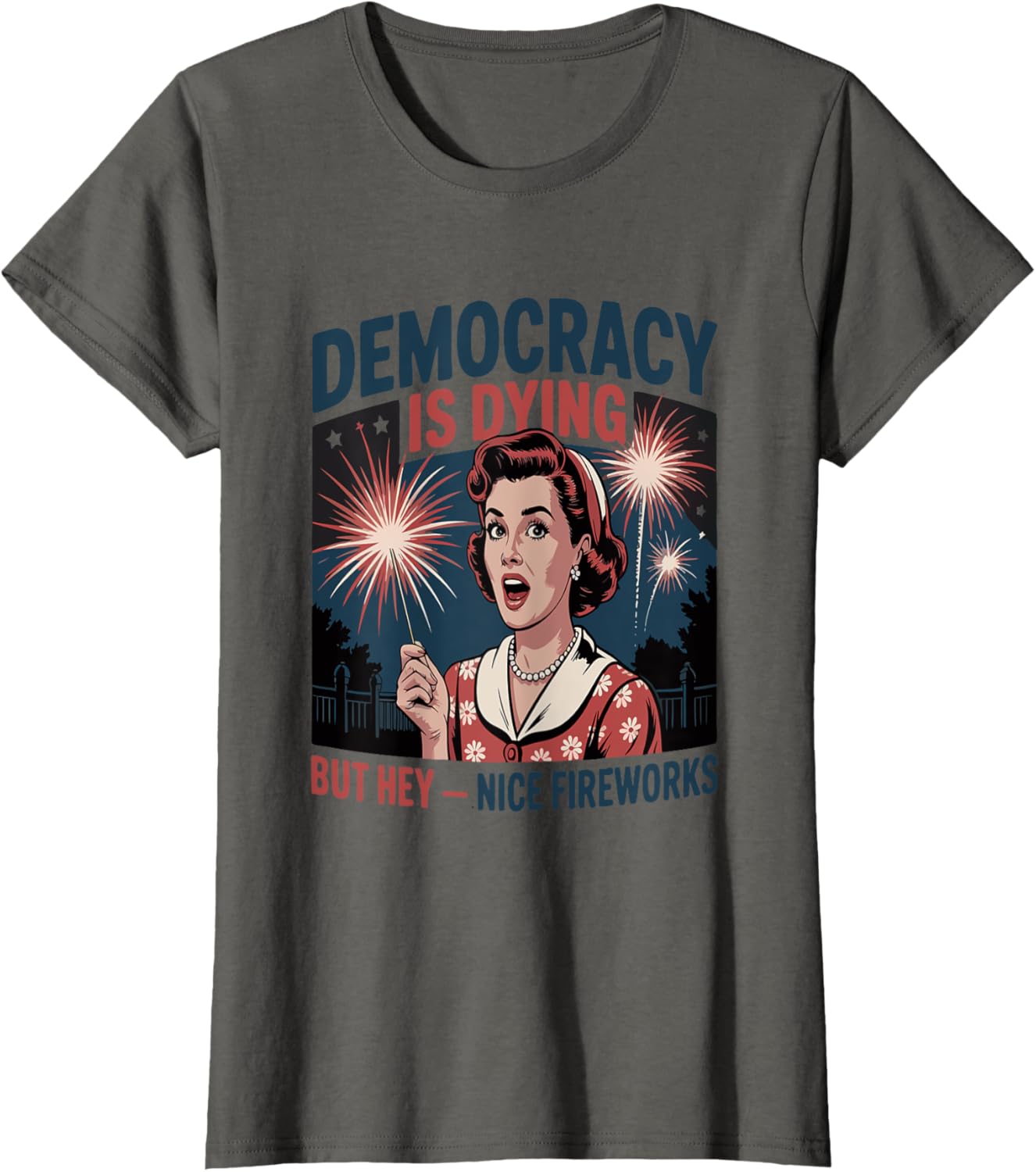 Democracy Is Dying But Hey, Nice Fireworks T-shirt