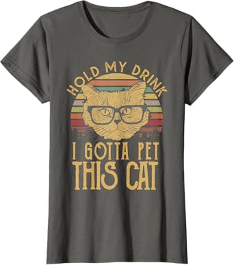 Hold My Drink I Gotta Pet This Cat T-shirt Funny Humor Gift Women T-Shirt