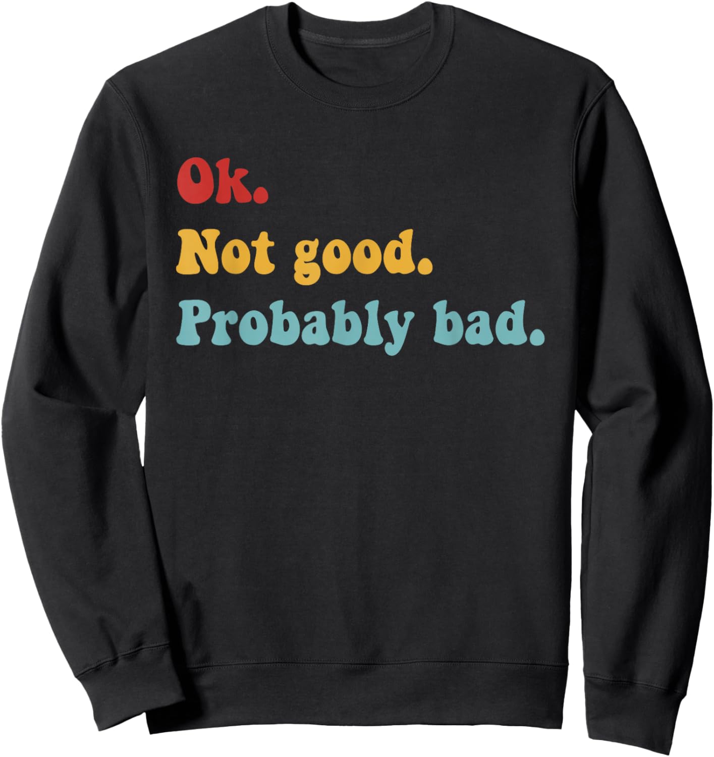Ok Not Good Probably Bad Funny Movie Quote T-Shirt Sweatshirt - Sweatshirt | Black
