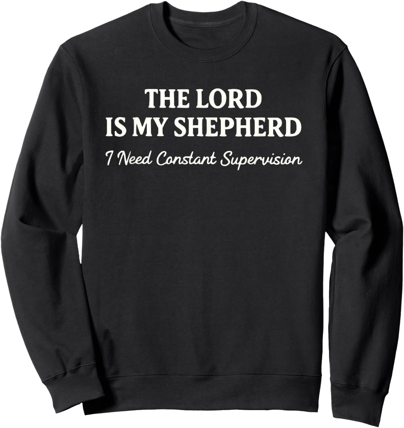 The Lord is My Shepherd I Need Constant Supervision Funny T-Shirt - Sweatshirt | Black