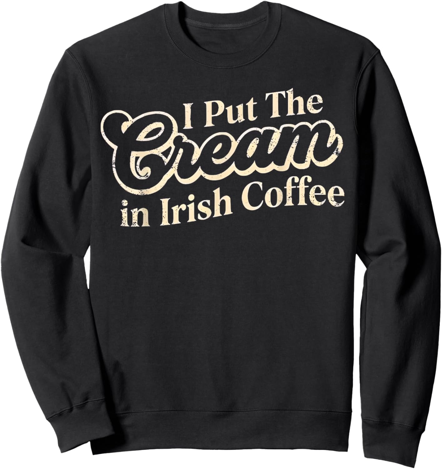 I Put The Cream in Irish Coffee and Irish Coffee Patrick's T-Shirt Sweatshirt - Sweatshirt | Black