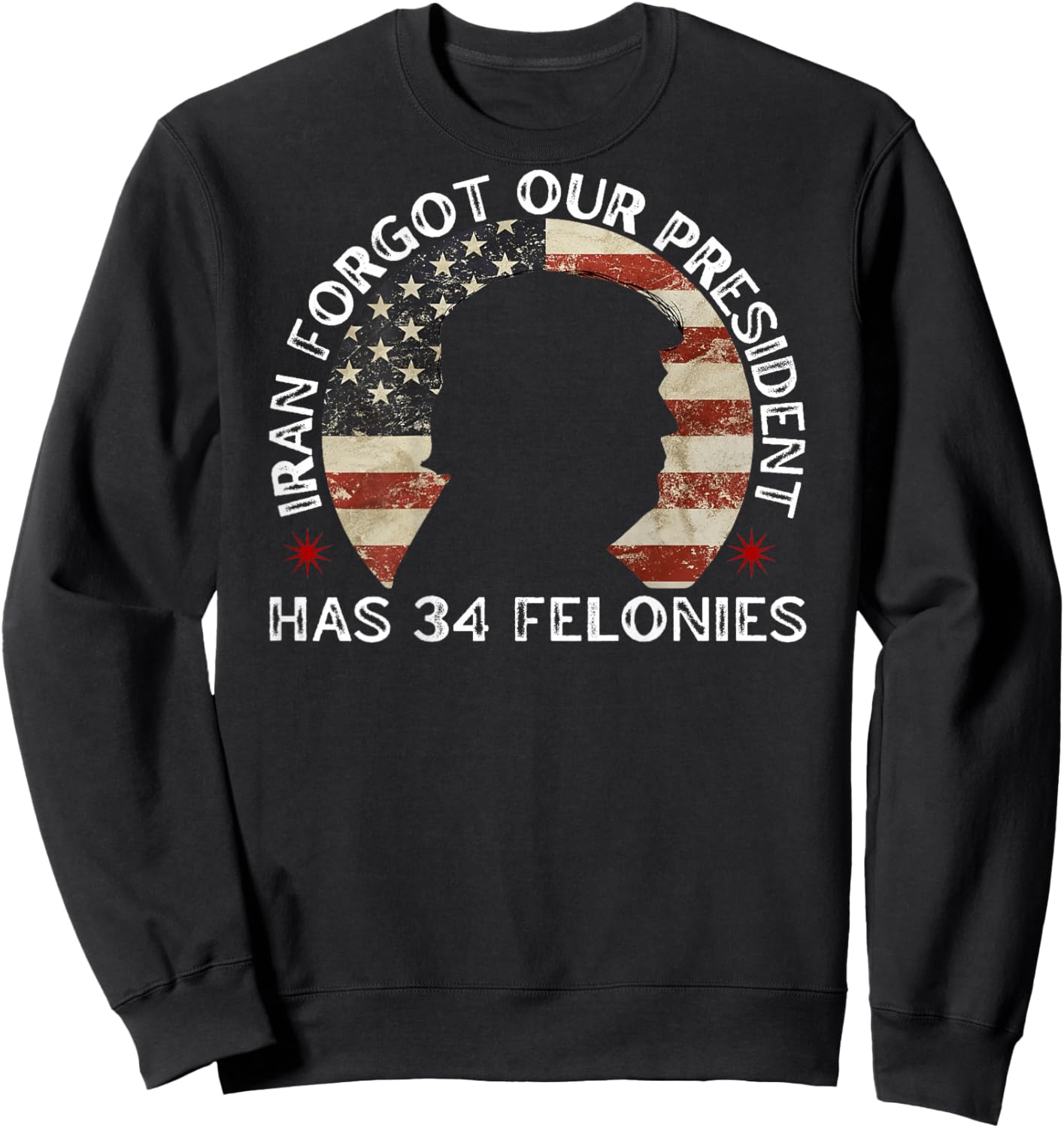 Iran Forgot Our President Has 34 Felonies (ON Back) T-Shirt - Sweatshirt | Black