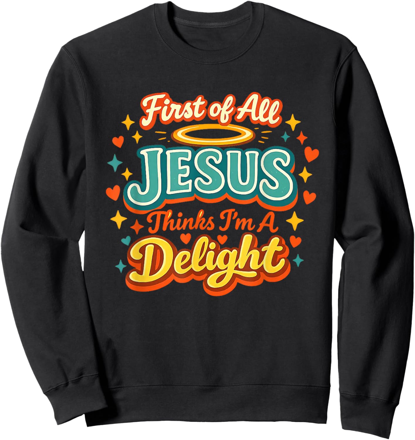 First of All Jesus Thinks I'm A Delight Funny Vintage Retro T-Shirt Sweatshirt - Sweatshirt | Black