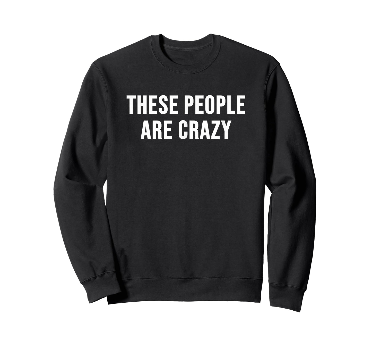 These People are Crazy T-Shirt - Sweatshirt | Black