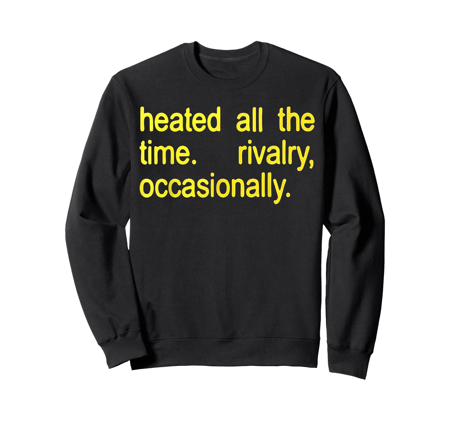 Heated All The time Rivalry Occasionally Text T-Shirt - Sweatshirt | Black