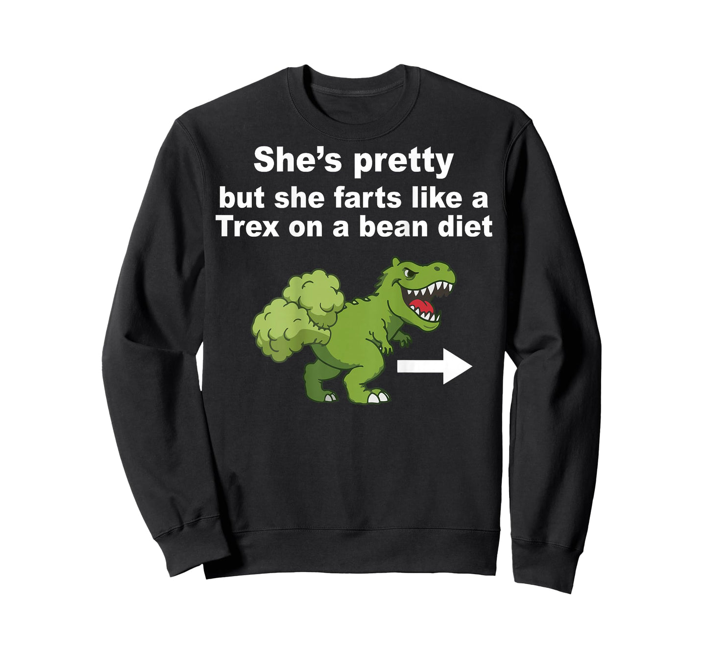 She’s Pretty But She Farts Like A T Rex On Bean Diet (Back) T-Shirt - Sweatshirt | Black