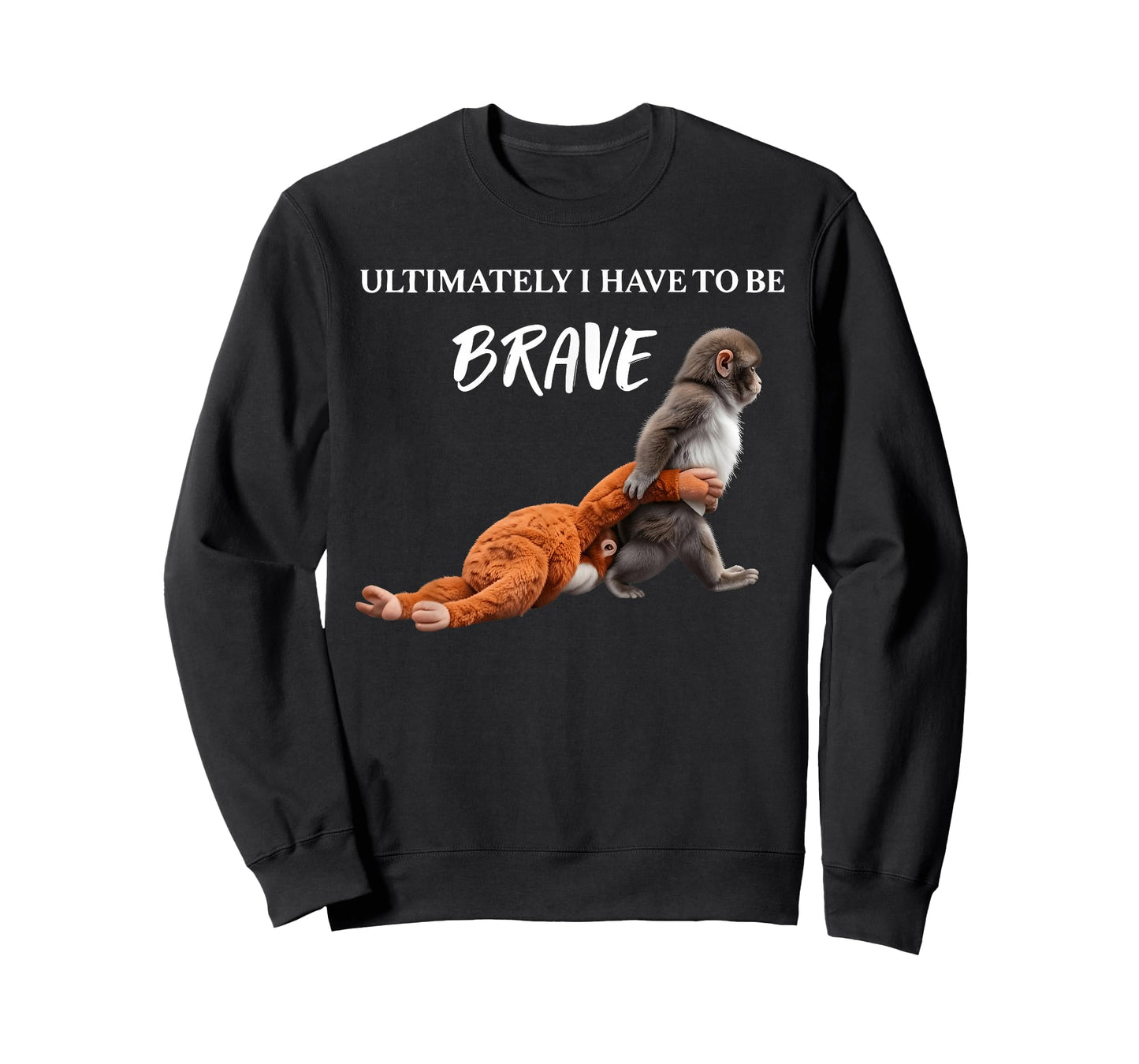 Punch The Monkey Ultimately I Have to Be Brave Funny Monkey T-Shirt - Sweatshirt | Black