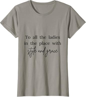 All The Ladies in The Place with Style and Grace for women T-Shirt