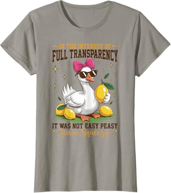 Goose Full Transparency It Was Not Easy Peasy Lemon Squeezy T-Shirt