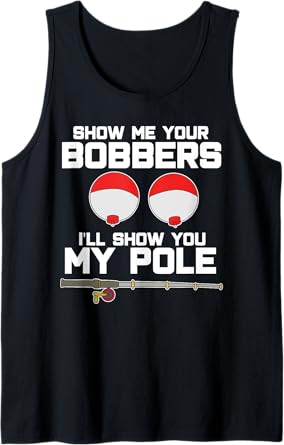 Show me your bobbers I'll show you my pole fishing Tank Top