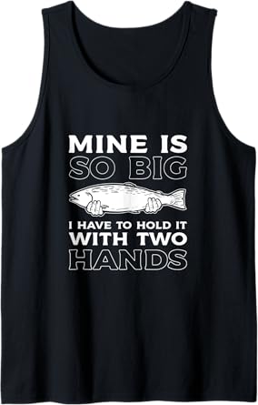 Mine Is So Big I Have To Hold It With Two Hands Fishing Fish Tank Top