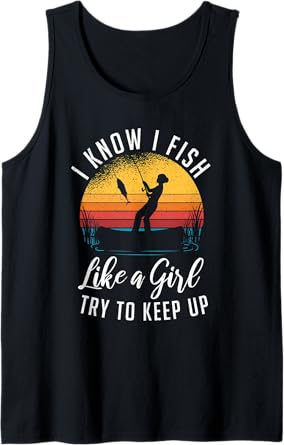 I Know I Fish Like A Girl Try to Keep up Funny Fishing Tank Top