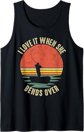Funny I Love It When She Bends Over Fishing Tank Top