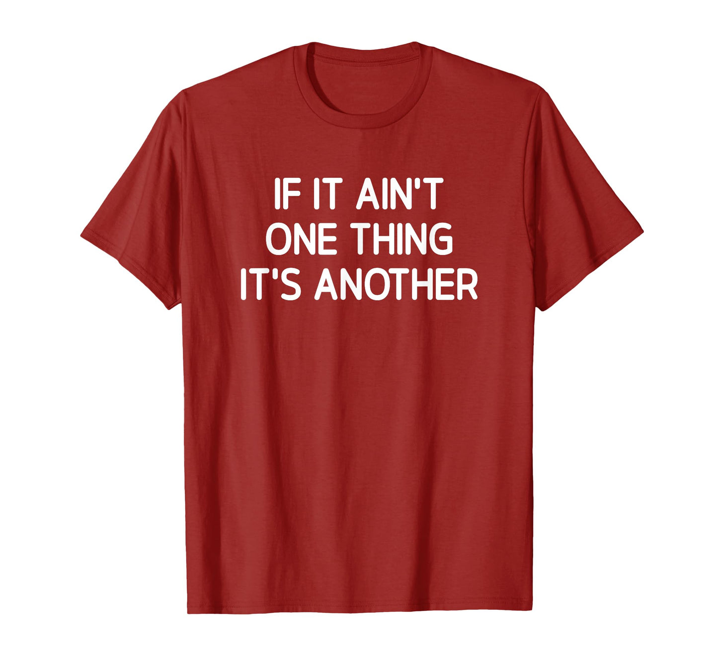 If It Ain't One Thing It's Another, Funny, Jokes, Sarcastic T-Shirt