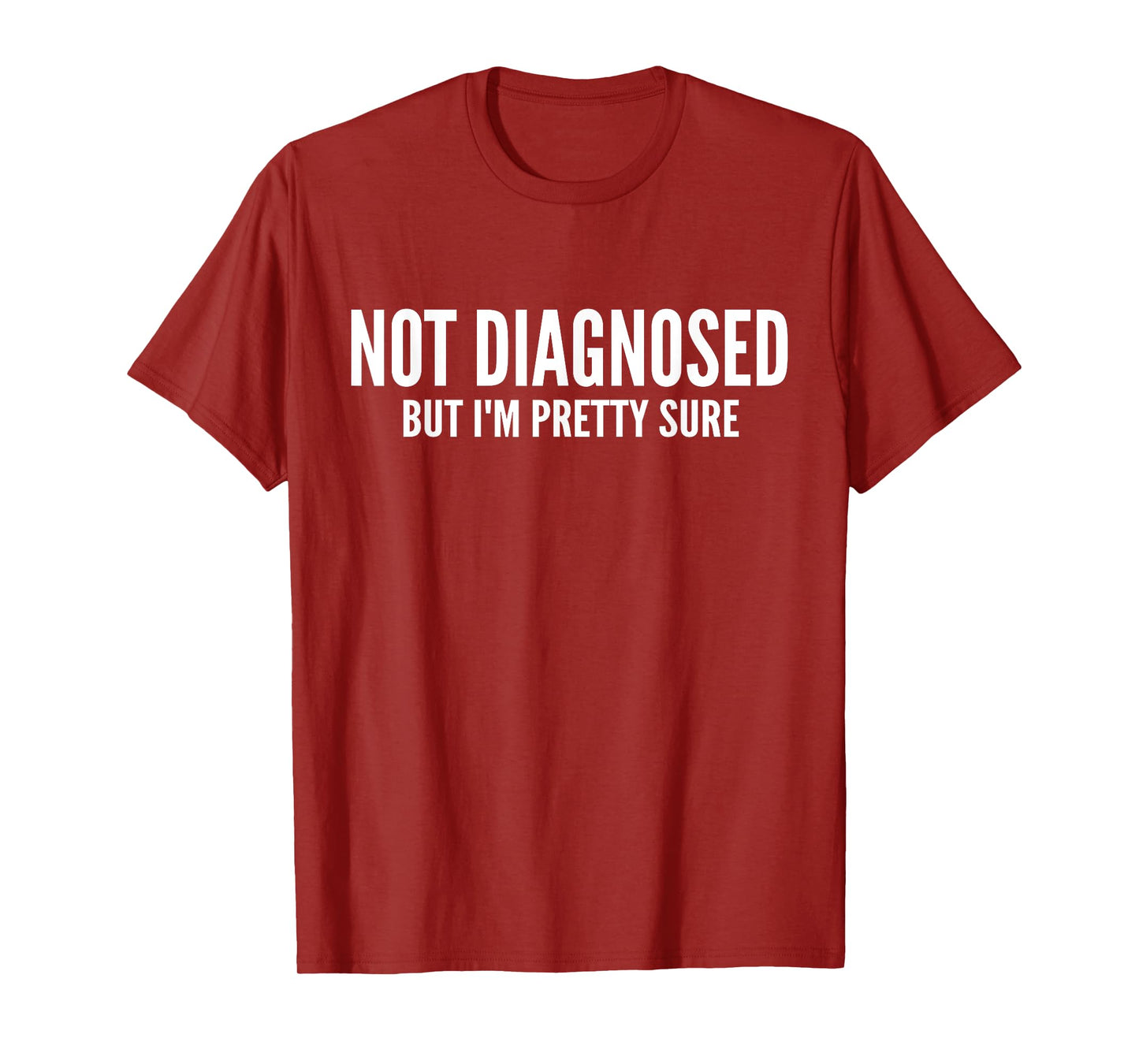 Not Diagnosed, But I'm Pretty Sure,Funny Joke Saying T-Shirt