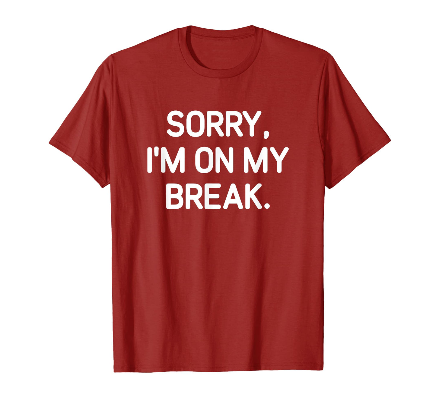 Sorry, I'm On My Break, Funny, Jokes, Sarcastic T-Shirt