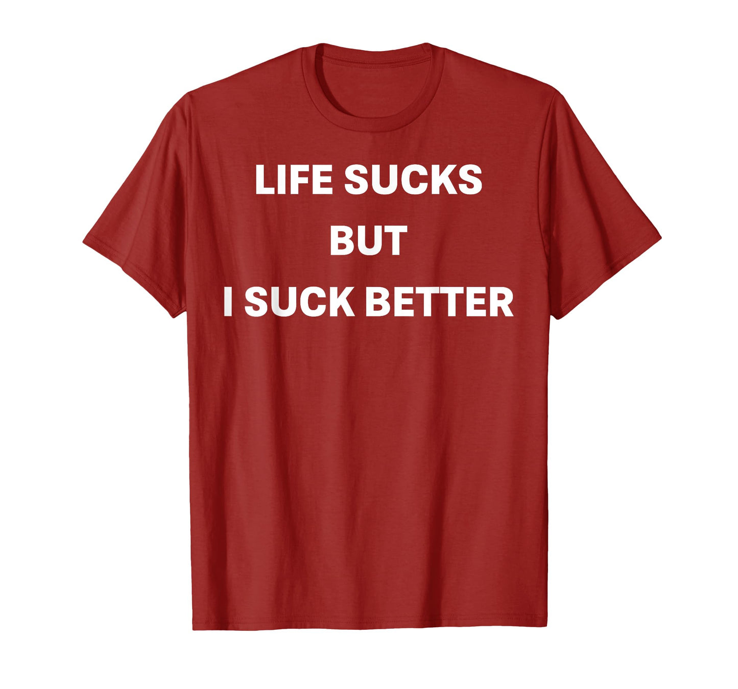 Life Sucks But I Suck Better T-Shirt